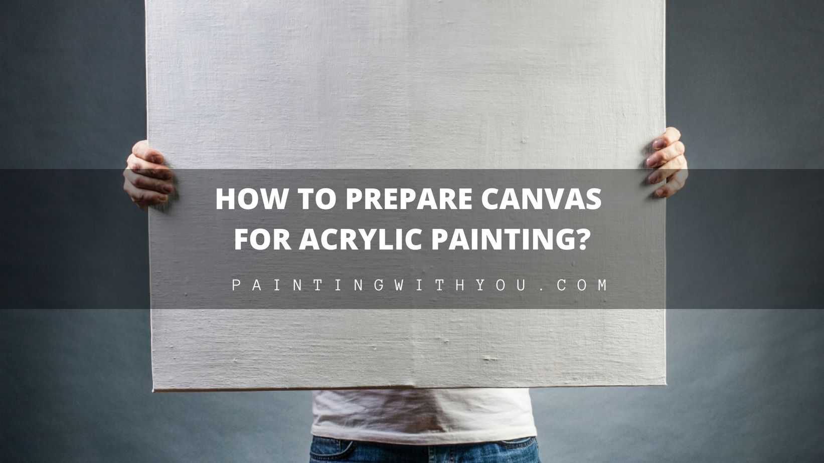 How to Prepare a Canvas for Acrylic Painting? - Painting With You